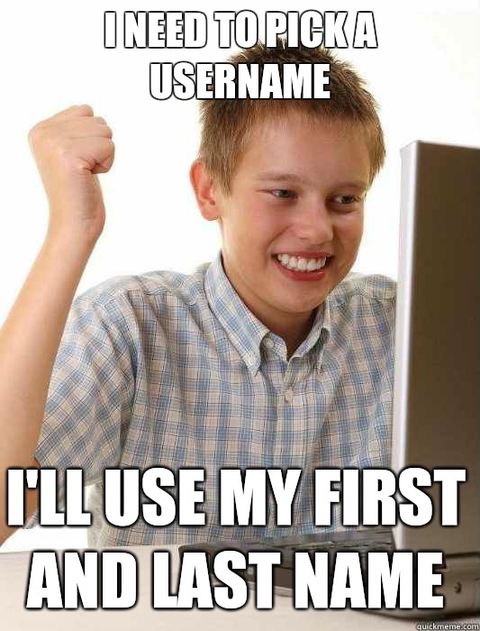 i need to pick a username i'll use my first and last name  First Day on the Internet Kid