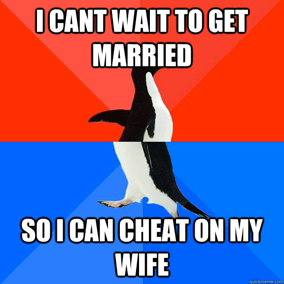 i cant wait to get married so i can cheat on my wife  Socially Awesome Awkward Penguin