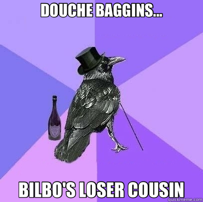 DOUCHE BAGGINS... BILBO'S LOSER COUSIN  Rich Raven