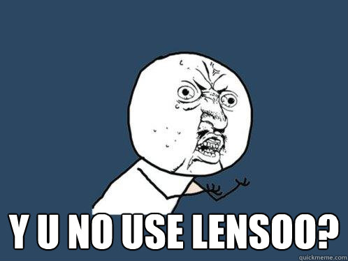  y u no use lensoo?  Y U No