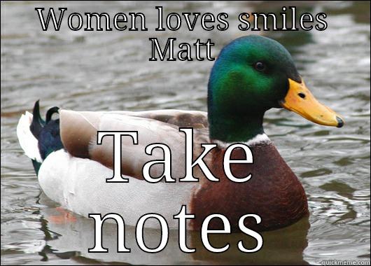 WOMEN LOVES SMILES MATT TAKE NOTES Actual Advice Mallard