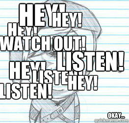 HEY! HEY! HEY! HEY! LISTEN! LISTEN! WATCH OUT! HEY! HEY! LISTEN! okay...  Okay Link