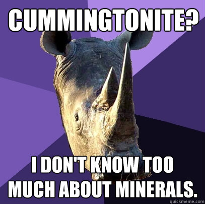 cummingtonite? I don't know too much about minerals.  Sexually Oblivious Rhino