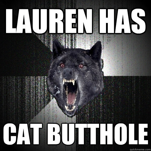 Lauren Has Cat Butthole  Insanity Wolf