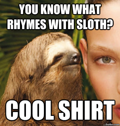 You know what rhymes with sloth? cool shirt - You know what rhymes with sloth? cool shirt  rape sloth