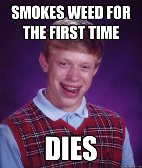 Smokes weed for the first time dies   