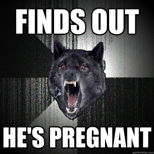 FINDS OUT HE'S PREGNANT  Insanity Wolf