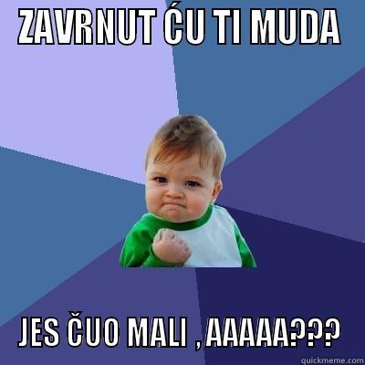 ZAVRNUT ĆU TI MUDA JES ČUO MALI , AAAAA??? Success Kid