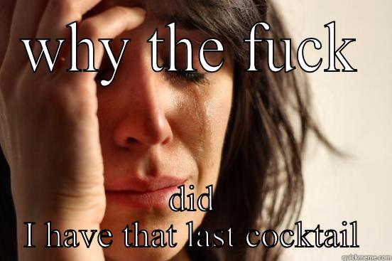 WHY THE FUCK DID I HAVE THAT LAST COCKTAIL First World Problems
