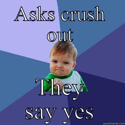 Success kid - ASKS CRUSH OUT THEY SAY YES Success Kid