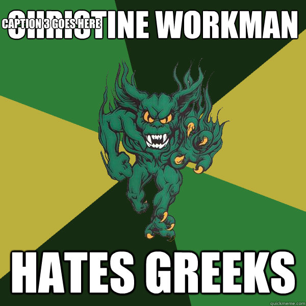 Christine Workman Hates Greeks Caption 3 goes here  Green Terror