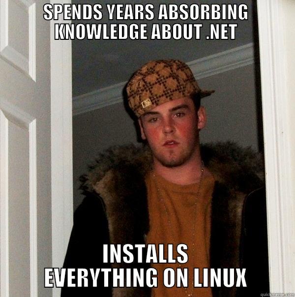 SPENDS YEARS ABSORBING KNOWLEDGE ABOUT .NET INSTALLS EVERYTHING ON LINUX Scumbag Steve
