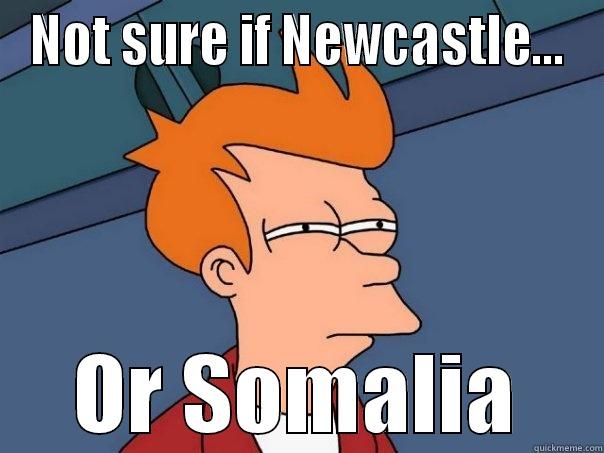 NOT SURE IF NEWCASTLE... OR SOMALIA Futurama Fry