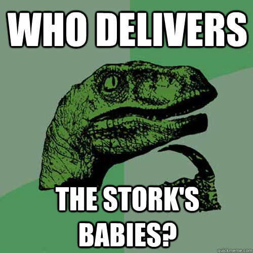 Who delivers The stork's babies?  Philosoraptor