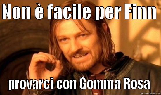 NON È FACILE PER FINN  PROVARCI CON GOMMA ROSA Boromir