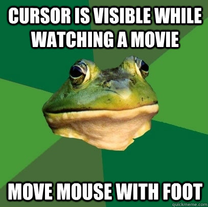 cursor is visible while watching a movie move mouse with foot  Foul Bachelor Frog