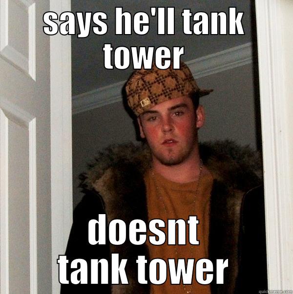 SAYS HE'LL TANK TOWER DOESNT TANK TOWER Scumbag Steve