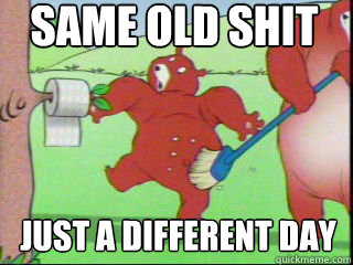 Same old shit just a different day - Same old shit just a different day  Hustle Hard