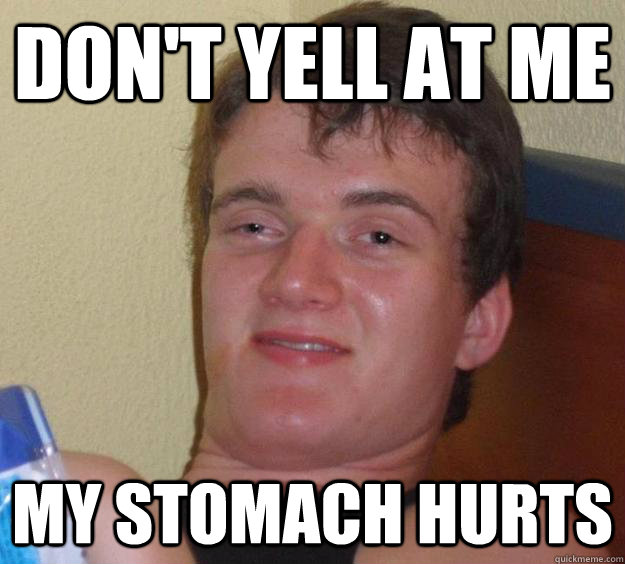 Don't yell at me my stomach hurts - Don't yell at me my stomach hurts  10 Guy