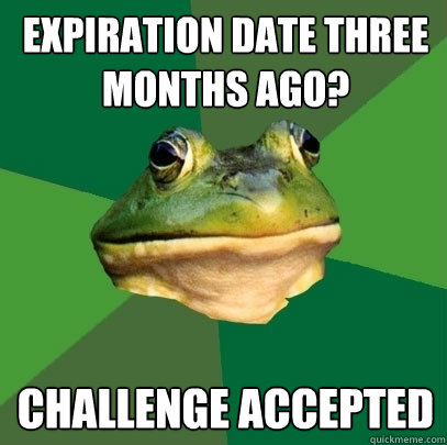 expiration date three months ago? challenge accepted  Foul Bachelor Frog