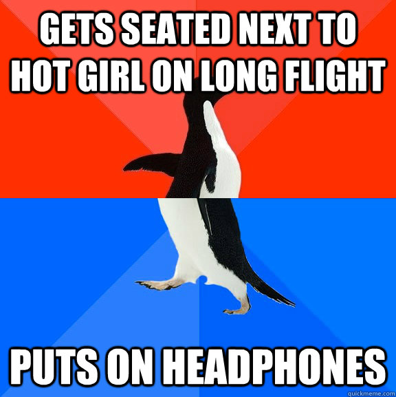 Gets seated next to hot girl on long flight puts on headphones  Socially Awesome Awkward Penguin