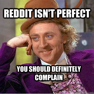 Reddit Isn't Perfect You should Definitely Complain  Creepy Wonka