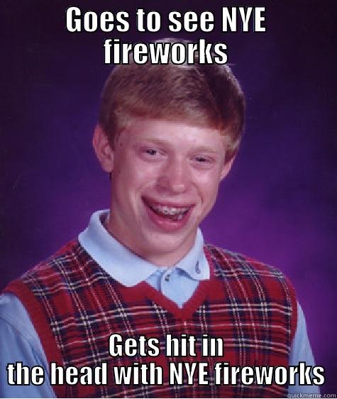 GOES TO SEE NYE FIREWORKS GETS HIT IN THE HEAD WITH NYE FIREWORKS Bad Luck Brian