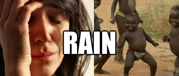 rain  First World Problems  Third World Success