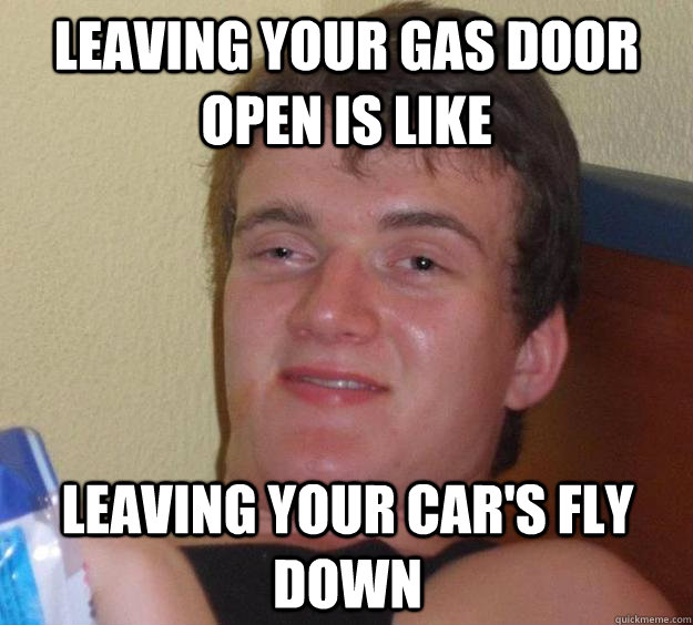 Leaving your gas door open is like leaving your car's fly down  10 Guy