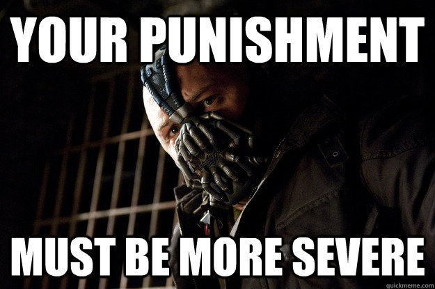 Your punishment Must be more severe  Angry Bane