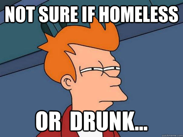 Not sure if homeless Or  drunk...  Futurama Fry