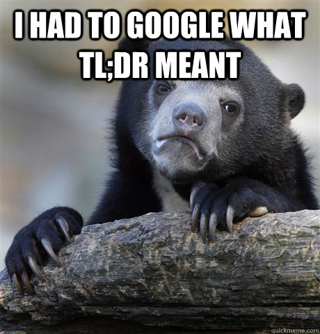 I had to google what tl;dr MEANT   Confession Bear