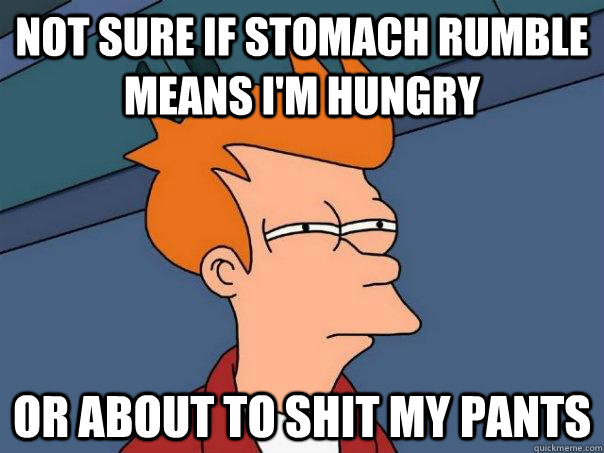 Not sure if stomach rumble means I'm hungry or about to shit my pants  Futurama Fry