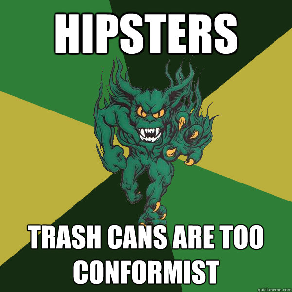 Hipsters Trash cans are too conformist  Green Terror