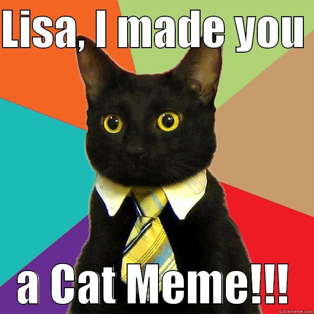 LISA, I MADE YOU  A CAT MEME!!! Business Cat