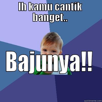 IH KAMU CANTIK BANGET.. BAJUNYA!! Success Kid