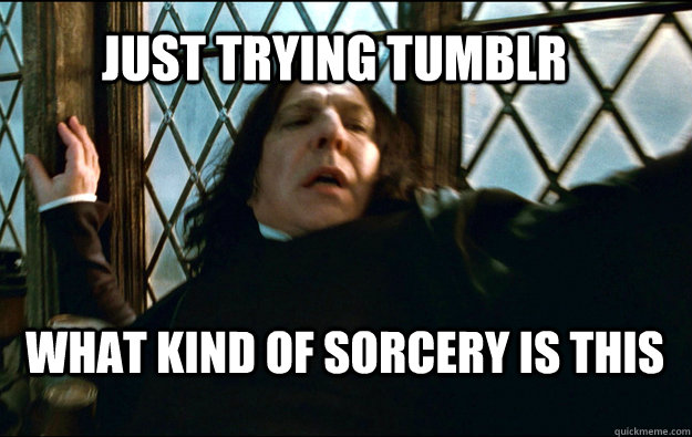  Just trying tumblr WHAT KIND OF SORCERY IS THIS  Snape Dafuq