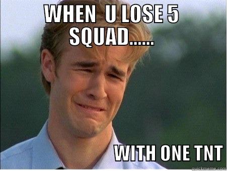 WHEN  U LOSE 5 SQUAD......                                                 WITH ONE TNT 1990s Problems