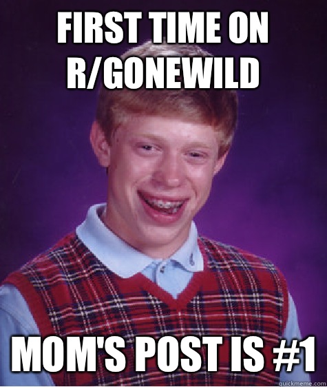 First time on r/Gonewild Mom's post is #1  Bad Luck Brian