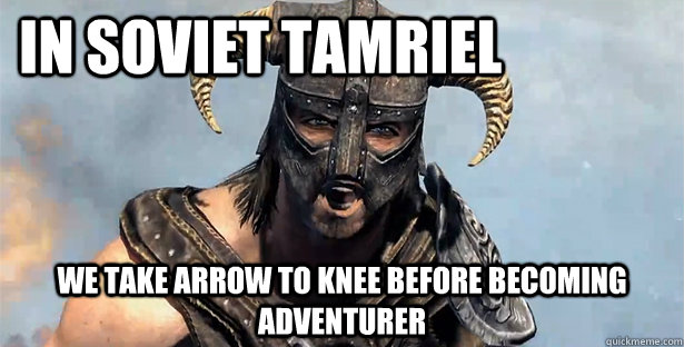 In Soviet Tamriel  We take arrow to knee before becoming adventurer  - In Soviet Tamriel  We take arrow to knee before becoming adventurer   Skyrim time wasting