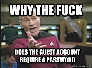 Why the fuck Does the guest account require a password  Annoyed Picard