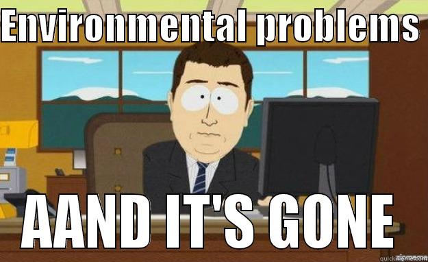 ENVIRONMENTAL PROBLEMS  AAND IT'S GONE aaaand its gone
