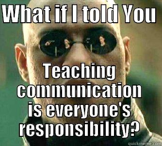 WHAT IF I TOLD YOU  TEACHING COMMUNICATION IS EVERYONE'S RESPONSIBILITY? Matrix Morpheus
