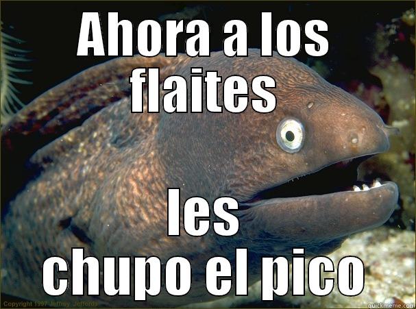AHORA A LOS FLAITES LES CHUPO EL PICO Bad Joke Eel