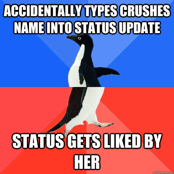 Accidentally types crushes name into status update Status gets liked by her - Accidentally types crushes name into status update Status gets liked by her  Socially Awkward Awesome Penguin