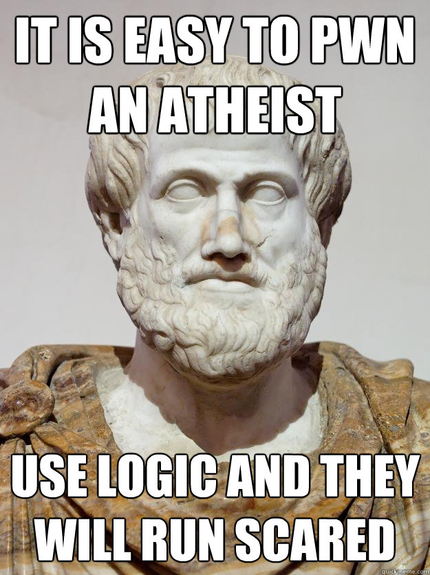 It is easy to pwn an atheist use logic and they will run scared  