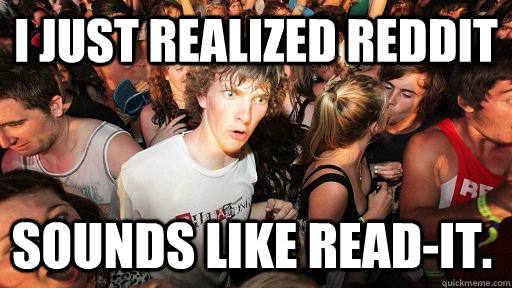 I just realized reddit  sounds like read-it.  Sudden Clarity Clarence