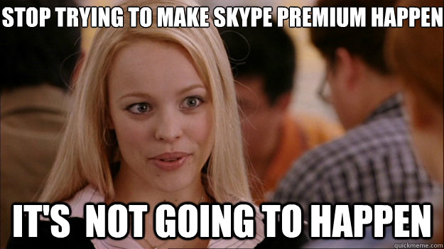 Stop Trying to make skype premium happen It's  NOT GOING TO HAPPEN  Stop trying to make happen Rachel McAdams