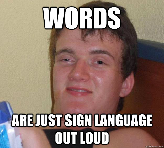 words are just sign language out loud - words are just sign language out loud  10 Guy
