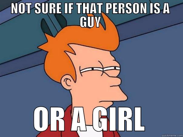 NOT SURE IF THAT PERSON IS A GUY OR A GIRL Futurama Fry